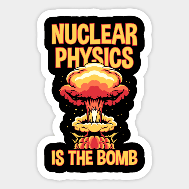 Nuclear Physics Is The Bomb Sticker by Cosmo Gazoo